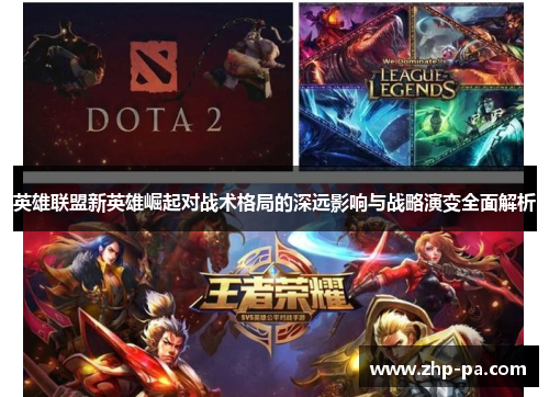英雄联盟新英雄崛起对战术格局的深远影响与战略演变全面解析