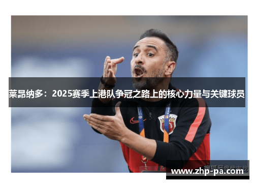 莱昂纳多：2025赛季上港队争冠之路上的核心力量与关键球员