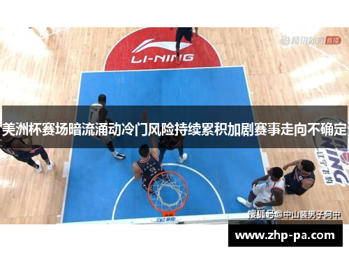 美洲杯赛场暗流涌动冷门风险持续累积加剧赛事走向不确定