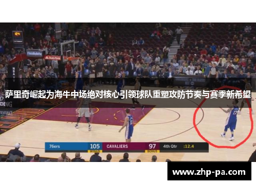 萨里奇崛起为海牛中场绝对核心引领球队重塑攻防节奏与赛季新希望